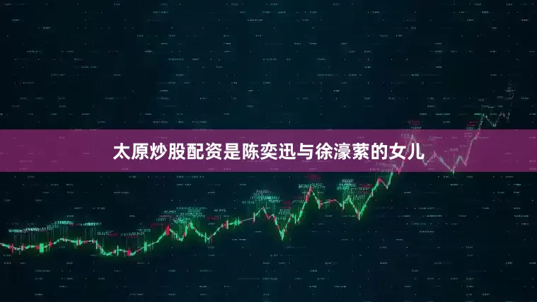 太原炒股配资是陈奕迅与徐濠萦的女儿