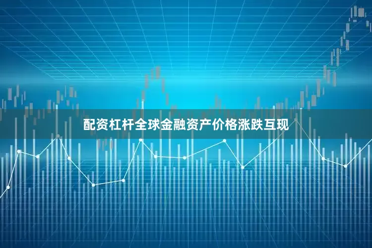 配资杠杆全球金融资产价格涨跌互现