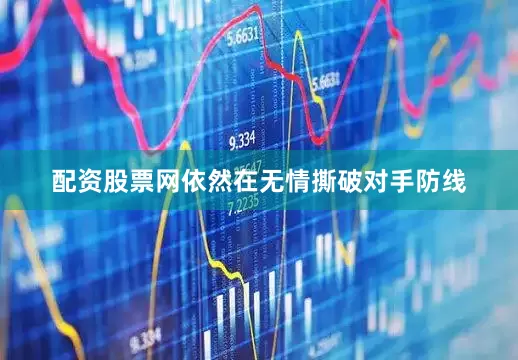 配资股票网依然在无情撕破对手防线