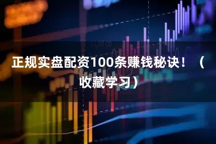 正规实盘配资100条赚钱秘诀！（收藏学习）