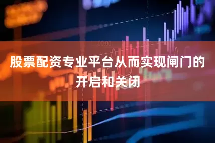 股票配资专业平台从而实现闸门的开启和关闭
