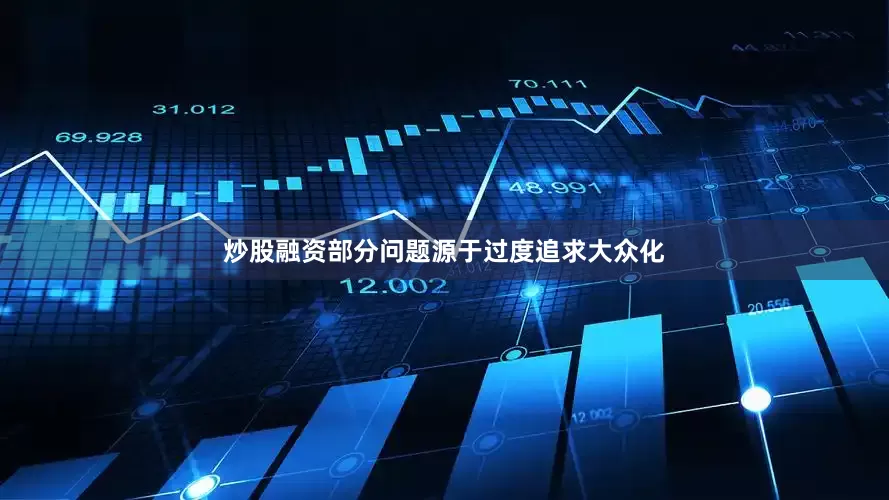 炒股融资部分问题源于过度追求大众化