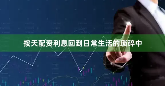 按天配资利息回到日常生活的琐碎中