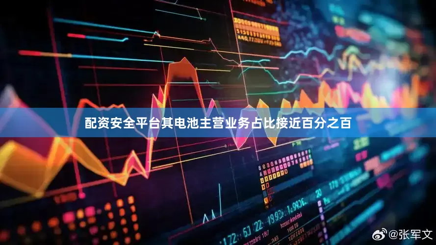 配资安全平台其电池主营业务占比接近百分之百