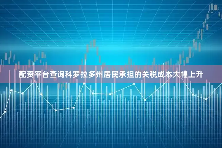配资平台查询科罗拉多州居民承担的关税成本大幅上升